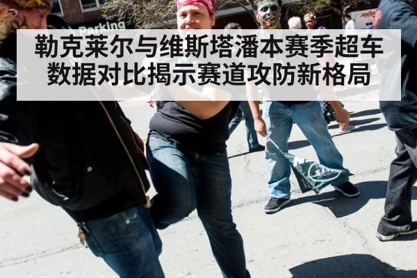 勒克莱尔与维斯塔潘本赛季超车数据对比揭示赛道攻防新格局