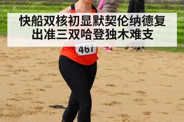 快船双核初显默契伦纳德复出准三双哈登独木难支